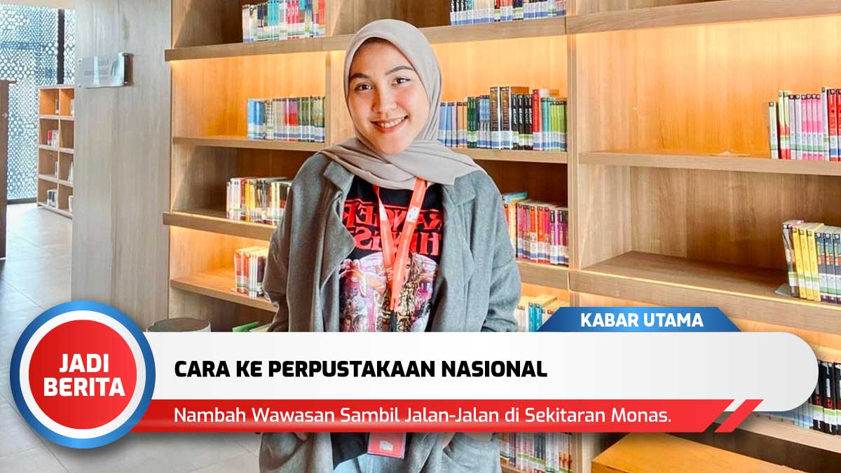 Cara Ke Perpustakaan Nasional Dari Bogor Bekasi Dan Tangerang